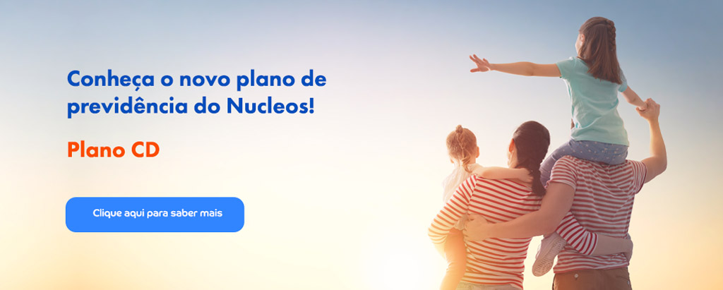 Conheça o novo plano de previdência do Nucleos! Plano CD